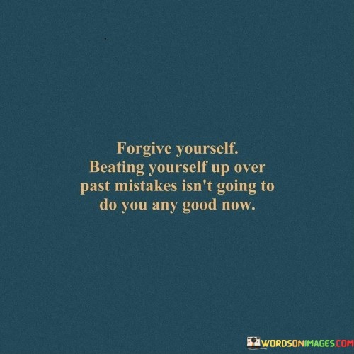 Forgive-Yourself-Beating-Yourself-Up-Over-Past-Mistake-Isnt-Quotes.jpeg