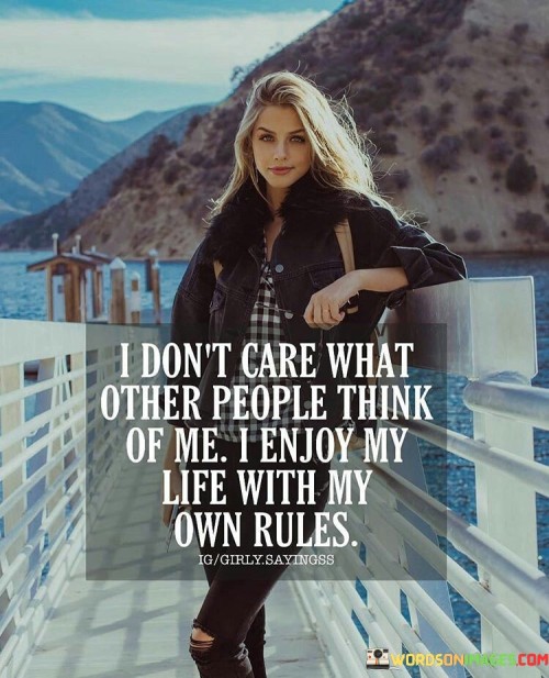 I Don't Care What Other People Think Of Me I Enjoy My Quotes