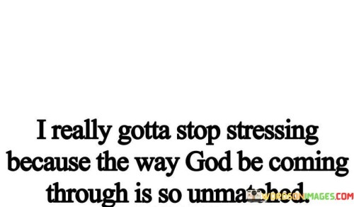 I Really Gotta Stop Stressing Because The Way God Be Coming Quotes