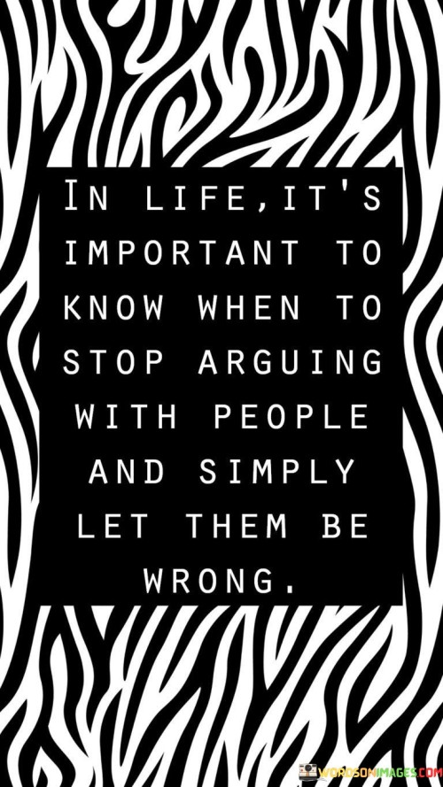 In Life It's Important Know When To Stop Arguing With People Quotes