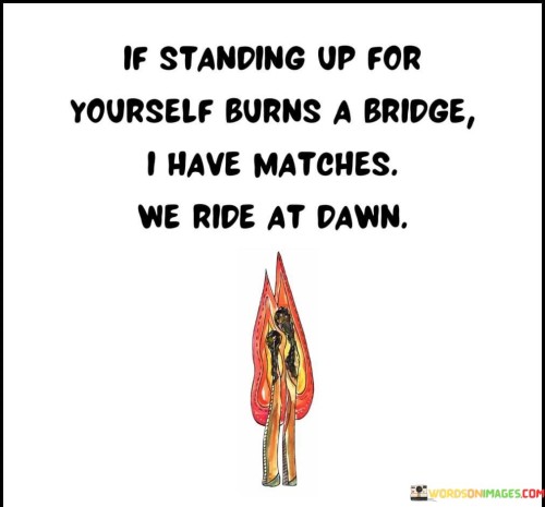 It-Staning-Up-For-Yourself-Burns-A-Brige-I-Have-Matches-Quotes.jpeg