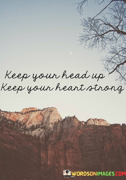 Keep-Your-Head-Up-Keep-Your-Heart-Strong-Quotes.jpeg