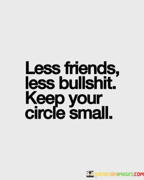Less Friends Less Bullshit Keep Your Circle Small Quotes