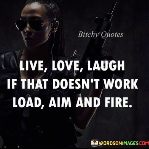 Live Love Laugh If That Doesn't Work Load Aim And Fire Quotes