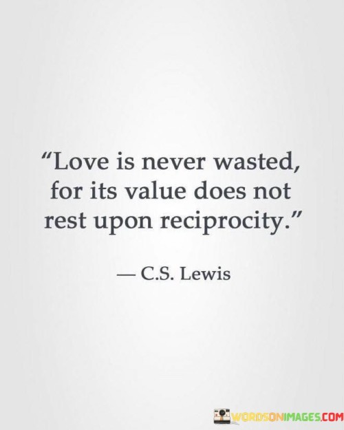 Love Is Never Wasted For Its Value Does Not Rest Upon Quotes