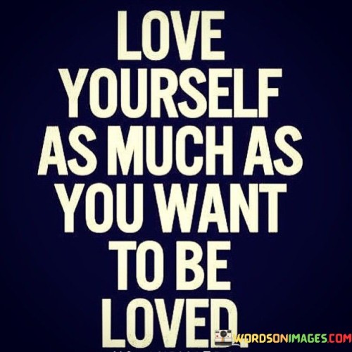 Love Yourself As Much As You Want To Be Loved Quotes