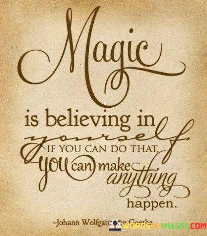 Magic Is Believing In Yourself If You Can Do That You Can Make Quotes