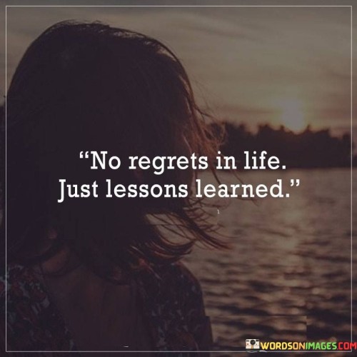 No Regrets In Life Just Lessons Learned Quotes