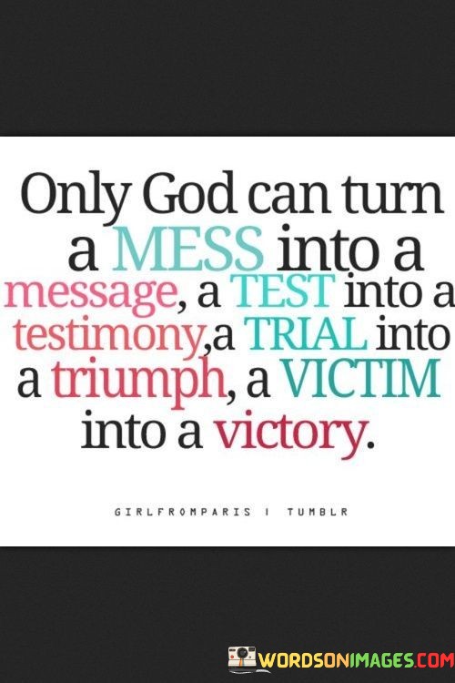 Only God Can Turn A Mess Into A Message A Test Into A Testimony Quotes