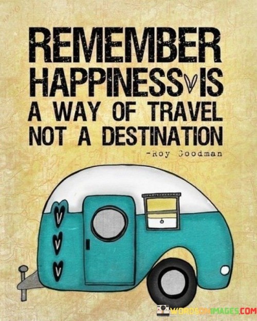 Remember-Happiness-Is-A-Way-Of-Travel-Not-A-Distination-Quotes.jpeg