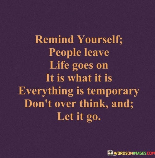 Remind-Yourself-People-Leave-Life-Goes-On-It-Is-What-It-Is-Quotes.jpeg