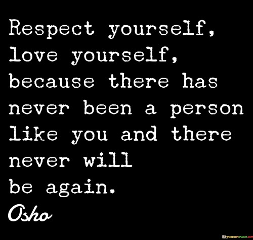 Repect Yourself Love Yourself There Has Never Been A Person Quotes