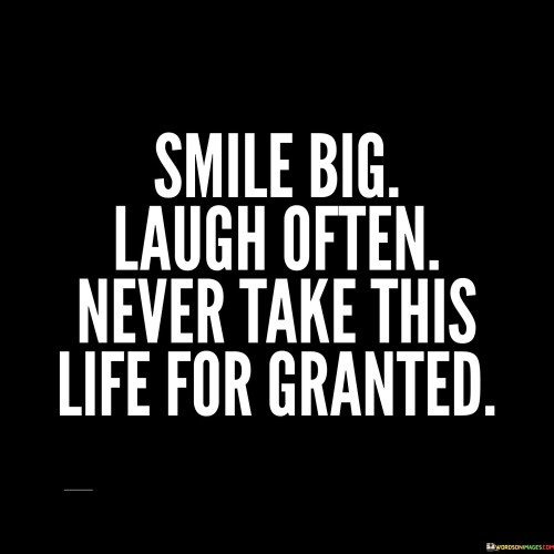 Smile-Big-Laugh-Often-Never-Take-This-Life-For-Granted-Quotes.jpeg