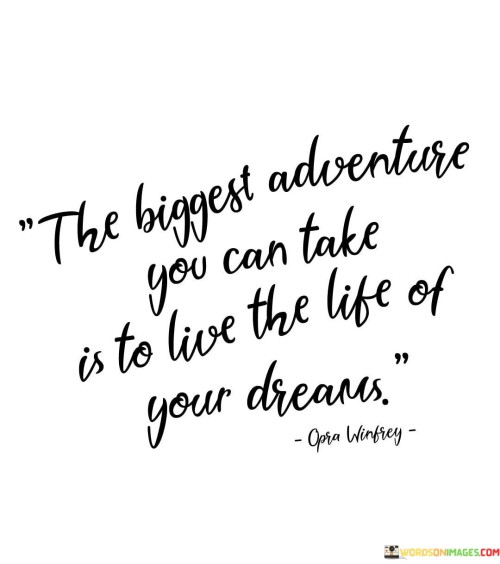 The Biggest Adventure You Can Take Is To Live The Life Of Your Dreams Quotes