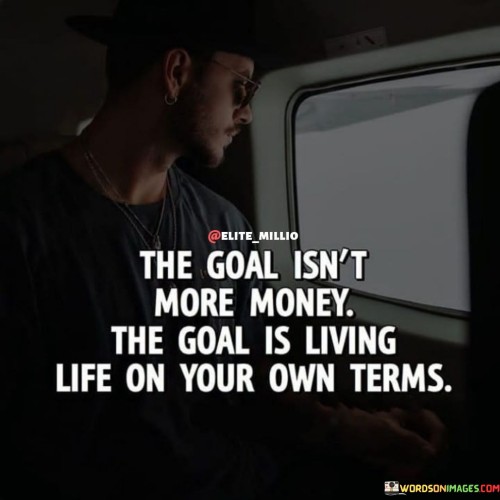 The Goal Isn't More Money The Goal Is Living Life Quotes