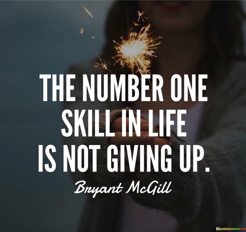 The Number One Skill In Life Is Not Giving Up Quotes