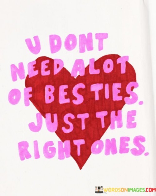 U Don't Need Alot Of Besties Just The Right Ones Quotes