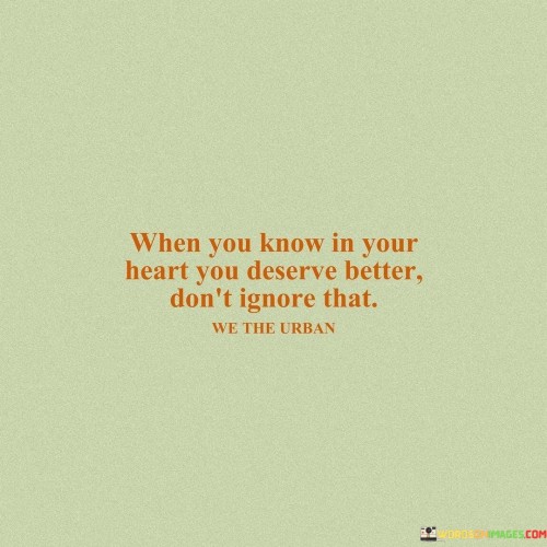 When You Know Is Your Heart You Deserve Better Don't Quotes