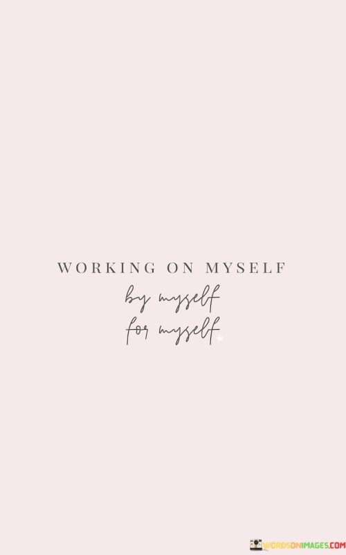 Working On Yourself By Myself For Myself Quotes