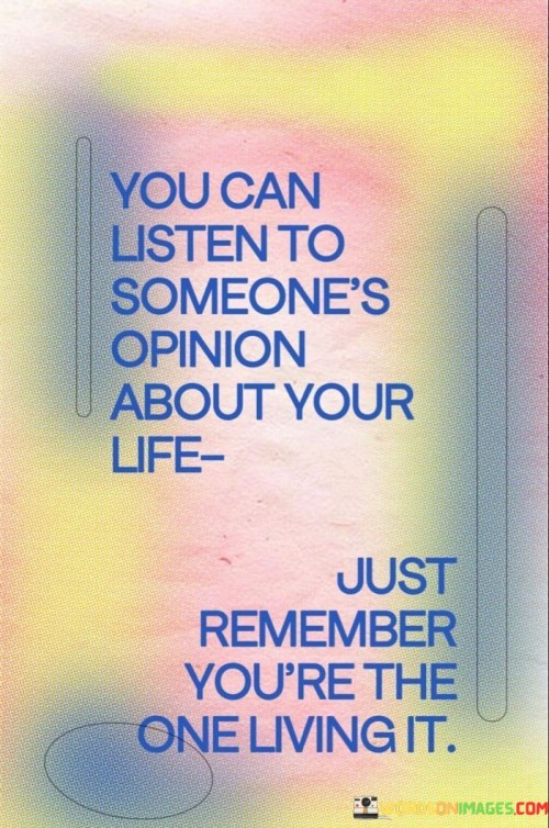 You Can Listen To Someone's Opinion About Your Life Just Remember You're Quotes