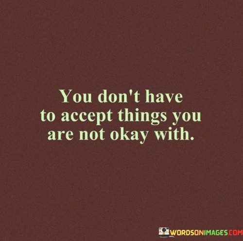 You Don't Have To Accept Things You Are Not Okay With Quotes