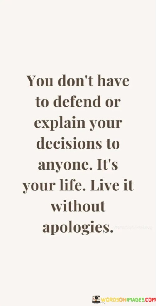 You Don't Have To Defend Or Explain Your Decisions To Anyone It's Quotes