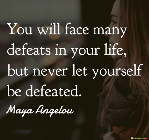 You Will Face Many Defeats In Your Life But Never Let Yourself Quotes