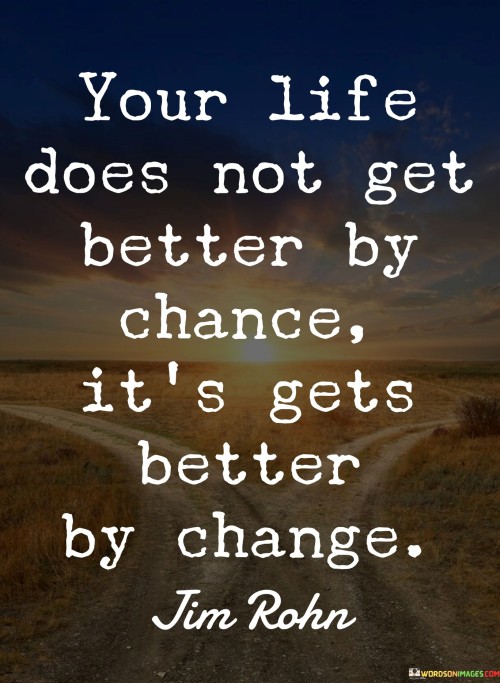 Your-Life-Does-Not-Get-Better-By-Chance-Its-Gets-Better-Quotes.jpeg