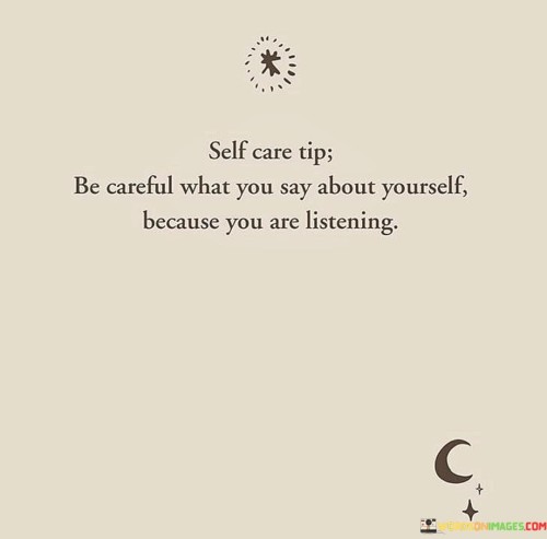 Be Careful What You Say About Yourself Because You Are Listening Quotes