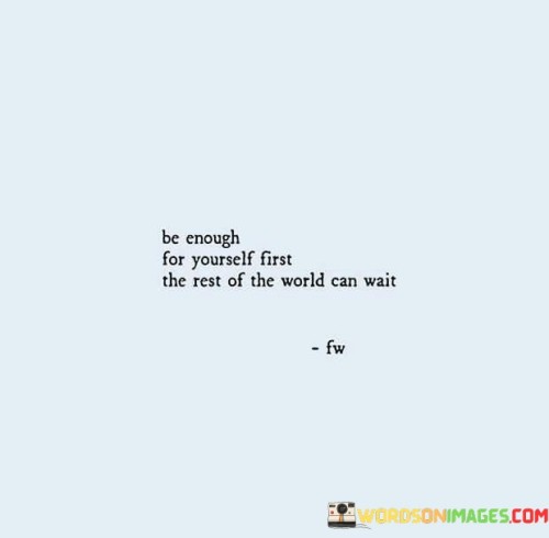 Be Enough For Yourself First The Rest Of The World Quotes