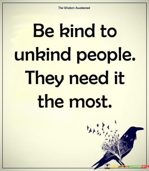 Be Kind To Unkind People They Need Quotes