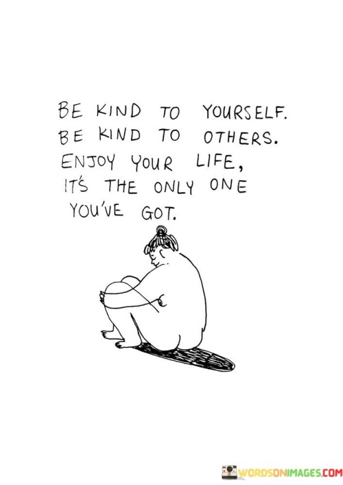Be-Kind-To-Yourself-Be-Kind-To-Others-Enjoy-Your-Life-Quotes.jpeg