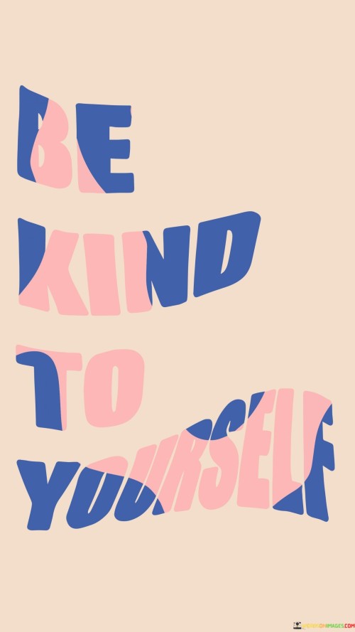 Be Kind To Yourself Quotes