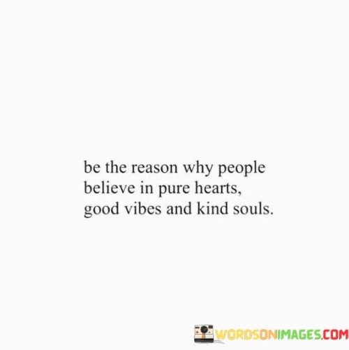 Be The Reason Why People Believe Pure Hearts Good Vibes Quotes