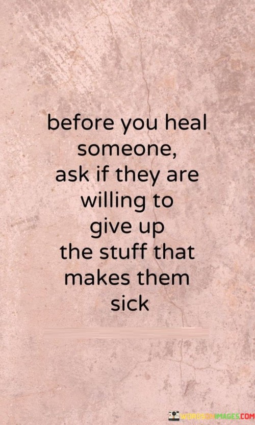 Before You Heal Someone Ask If They Are Willing To Quotes