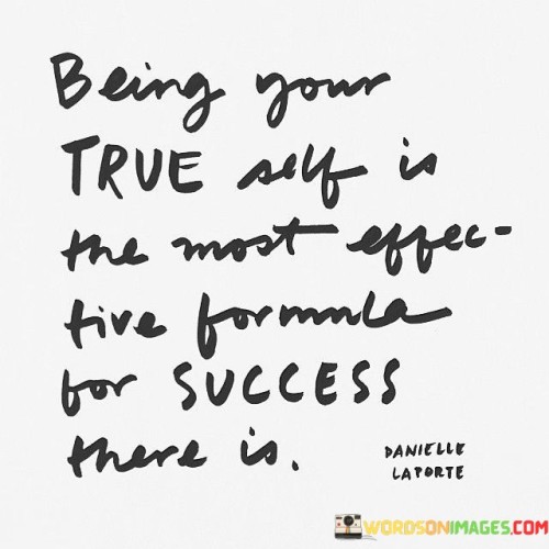Being Your True Self Is The Most Effective Formula For Success Quotes