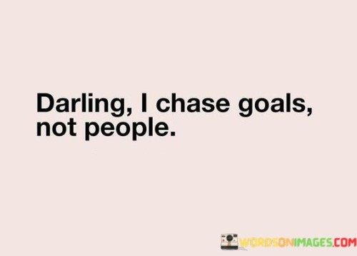 Darling I Chase Goals Not People Quotes