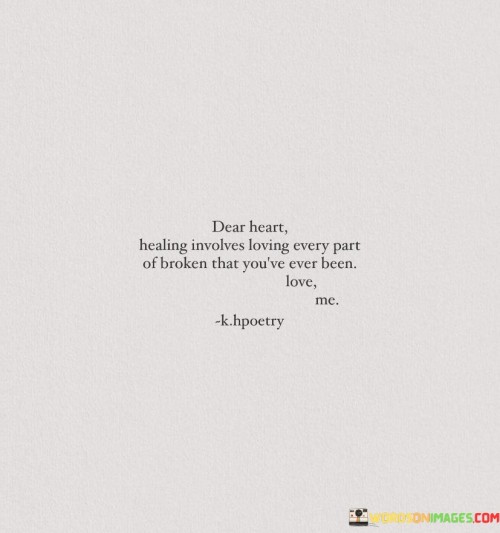 Dear Heart Healing Involves Loving Every Part Of Broken That Quotes