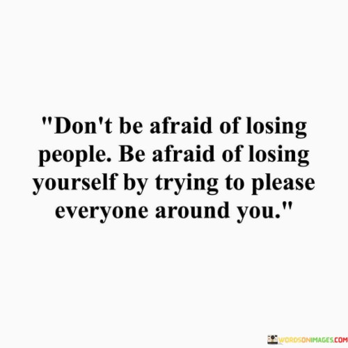Don't Be Afraid Of Losing People Be Afraid Of Losing Quotes