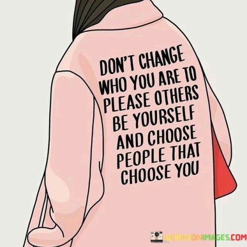 Don't Change Who You Are To Please Others Be Yourself And Quotes