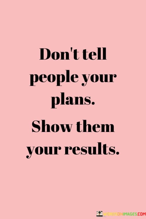 Don't Tell People Your Plans Show Them Quotes