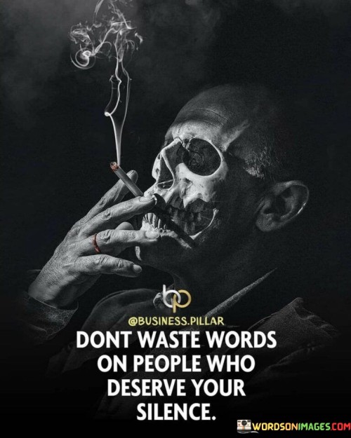 Dont Waste Words On People Who Deserve Your Silence Quotes