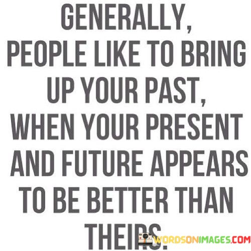 Generally People Like To Bring Up Your Past When Your Present Quotes