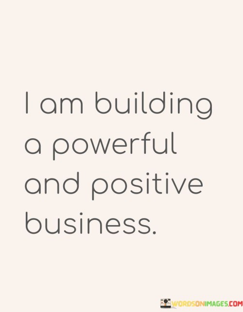 I-Am-Building-A-Powerful-And-Positive-Business-Quotes.jpeg