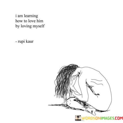I Am Learning How To Love Him By Loving Myself Quotes