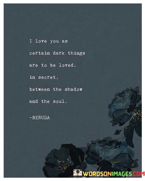 I-Love-You-As-Certain-Dark-Things-Are-To-Be-Loved-Quotes.jpeg
