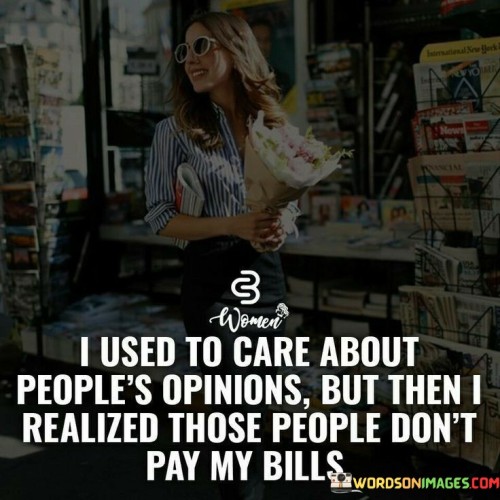 I Used To Care About People's Opinions Quotes