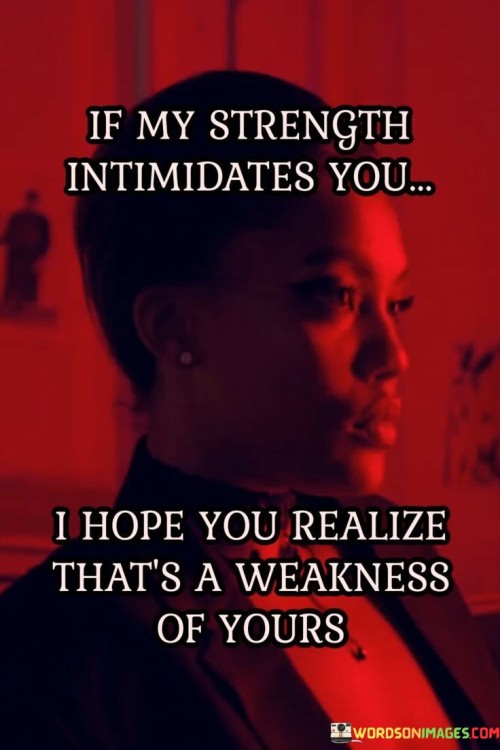 If-My-Strength-Intimidates-You-I-Hope-You-Realize-Quotes.jpeg