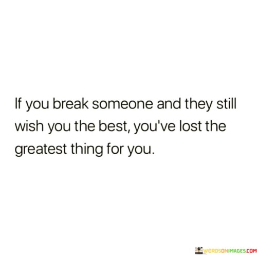 If You Break Someone And They Still Wish You The Best You've Lost The Quotes