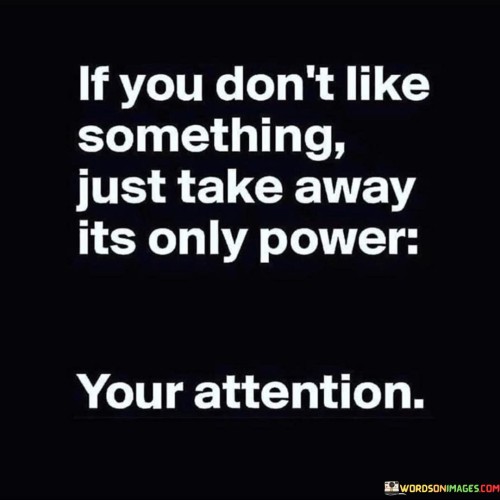 If You Don't Like Something Just Take Away Its Only Power Quotes